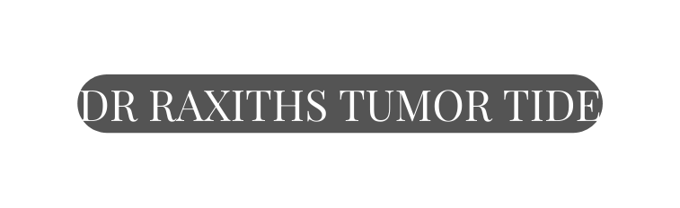 DR RAXITHS TUMOR TIDE